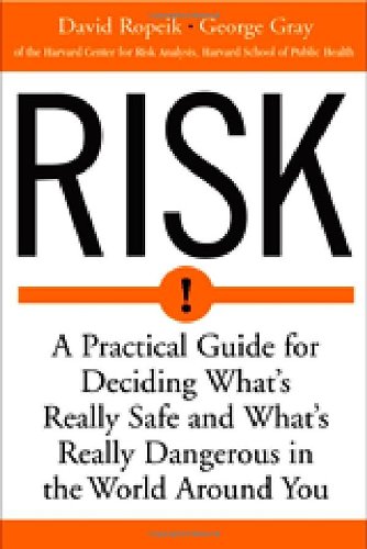 Risk: A Practical Guide for Deciding Whats Really Safe and Whats Really Dangerous in the World Around You