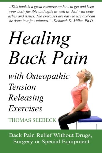 Healing Back Pain with Osteopathic Tension Releasing Exercises, by Thomas Seebeck Healing Back Pain with Osteopathic Tension Releasing Exercises, by Thomas Seebeck