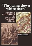 'Throwing down white man' : Cape rule and misrule in colonial Lesotho, 1871-1884