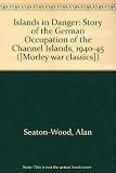 Islands in danger : the story of the German occupation of the Channel Islands, 1940-1945