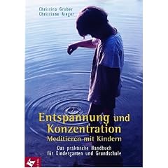 Entspannung und Konzentration: Meditieren mit Kindern. Das praktische Handbuch f�r Kindergarten und Grundschule
