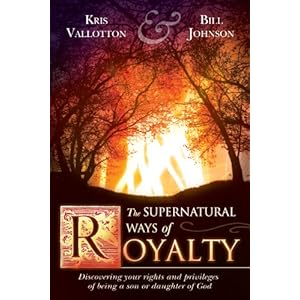 The Supernatural Ways of Royalty: Discovering Your Rights and Privileges of Being a Son or Daughter of God