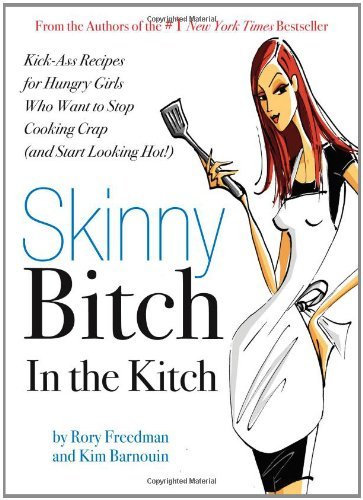 By Rory Freedman - Skinny Bitch in the Kitch: Kick-Ass Solutions for Hungry Girls Who Want to Stop Cooking Crap (and Start Looking Hot!) (Original) (11.4.2007)