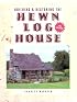 Building and Restoring the Hewn Log House