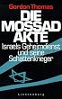 Die Mossad- Akte. Israels Geheimdienst und seine Schattenkrieger