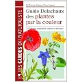 Guide Delachaux des plantes par la couleur : 1 150 fleurs, gramin�es, arbres et arbustes