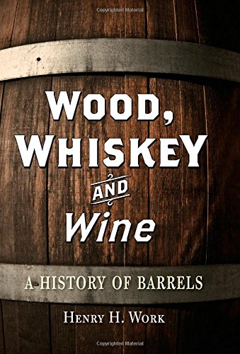 Wood, Whiskey and Wine: A History of Barrels