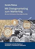 Mit Dialogmarketing zum Wahlerfolg: Fachbeitr&auml;ge namhafter Experten - Checklisten - Internationale Fallbeispiele - 