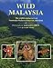 Wild Malaysia: The Wildlife and Scenery of Peninsular Malaysia, Sarawak, and Sabah