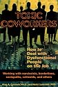 Toxic Coworkers: How to Deal with Dysfunctional People on the Job