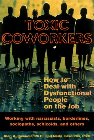 Toxic Coworkers: How to Deal with Dysfunctional People on the Job
