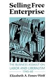 Selling Free Enterprise: The Business Assault on Labor and Liberalism, 1945-60 (History of Communication)