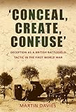 'Conceal, create, confuse' : deception as a British battlefield tactic in the First World War