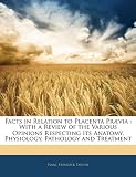 Facts in Relation to Placenta Pr&Atilde;&brvbar;via: With a Review of the Various Opinions Respecting Its Anatomy, Physiology, Pathology and Treatment