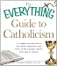 Books : The Everything Guide to Catholicism: A complete introduction to the beliefs, traditions, and tenets of the Catholic Church from past to present (Everything (Religion))