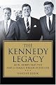 The Kennedy Legacy: Jack, Bobby and Ted and a Family Dream Fulfilled