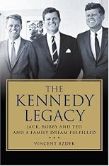 The Kennedy Legacy: Jack, Bobby and Ted and a Family Dream Fulfilled