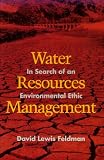 Water Resources Management: In Search of an Environmental Ethic (Published in cooperation with the Center for American Places, Santa Fe, New Mexico, and Staunton, Virginia)