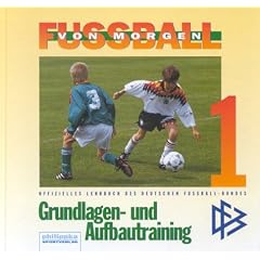 Fussball von morgen. Bd. 1: Grundlagen- und Aufbautraining