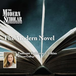 The Modern Scholar - The Modern Novel - Katherine Elkins 