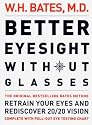 Better Eyesight without Glasses: Retrain Your Eyes and Rediscover 20/20 Vision