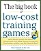 Big Book of Low-Cost Training Games: Quick, Effective Activities that Explore Communication, Goal Setting, Character Development, Teambuilding, and More&mdash;And Won&rsquo;t Break the Bank!
