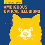 SuperVisions: Ambiguous Optical Illusions (Super Visions)