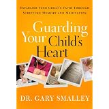 Guarding Your Child's Heart: Establish Your Child's Faith Through Scripture Memory and Meditation