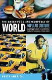 The Greenwood Encyclopedia of World Popular Culture: Six Volumes]