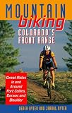 Mountain Biking Colorado`s Front Range: Great Rides in and Around Fort Collins, Denver, Boulder, and Colorado Springs
