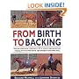 From Birth to Backing: The Complete Handling of the Young Horse