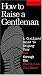How To Raise A Gentleman A Civilized Guide To Helping Your Son Through His Uncivilize...