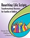 Rewriting life scripts : transformational recovery for families of addicts