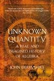 Unknown Quantity: A Real And Imaginary History of Algebra