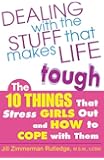 Dealing with the Stuff That Makes Life Tough : The 10 Things That Stress Girls Out and How to Cope with Them