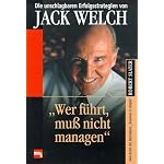 Wer f?hrt, mu? nicht managen. Die unschlagbaren Erfolgsstrategien von Jack Welch. book cover