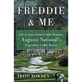 Freddie and Me: Life Lessons from Freddie Bennett, Augusta National's Legendary Caddie Master