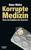 Produkt-Bild: Korrupte Medizin: &Auml;rzte als Komplizen der Konzerne: &Auml;rzte als Komplizen der Konzerne - ein Pharma-Consultant packt aus