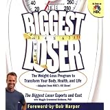 The Biggest Loser: The Weight Loss Program to Transform Your Body, Health, and Life--Adapted from NBC's Hit Show!