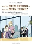 Wer ist mein Freund - Wer ist mein Feind?: Körpersprache richtig deuten und gekonnt anwenden