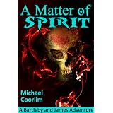 A Matter of Spirit (A Bartleby and James Adventure) ~ Michael Coorlim