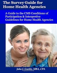 The Survey Guide for Home Health Agencies: A Guide to the CMS Conditions of Participation & Interpretive Guidelines for Home Health Agencies