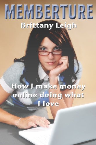 Memberture: How I Make Money Online Doing what I Love, by Brittany Leigh