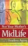 Not Your Mother's Midlife: A Ten-Step Guide to Fearless Aging