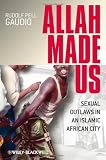 Allah Made Us: Sexual Outlaws in an Islamic African City (New Directions in Ethnography)