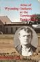 Atlas of Wyoming Outlaws at the Territorial Penitentiary