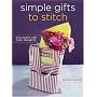 Simple Gifts to Stitch: 30 Elegant and Easy Projects