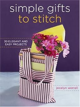 Simple Gifts to Stitch: 30 Elegant and Easy Projects Jocelyn Worrall