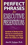 Buy : Perfect Phrases for Executive Presentations: Hundreds of Ready-to-Use Phrases to Use to Communicate Your Strategy and Vision When the Stakes Are High (Perfect Phrases Series)