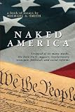 Naked America: Stripped of Its Many Myths, The Bare Truth Suggests Revolutionary Economic, Political and Social Reforms